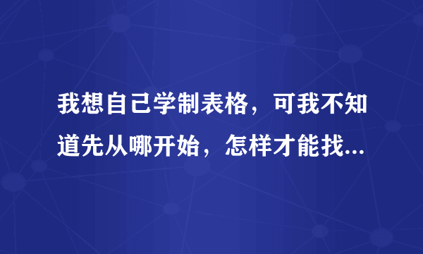 我想自己学制表格，可我不知道先从哪开始，怎样才能找到这个程序？