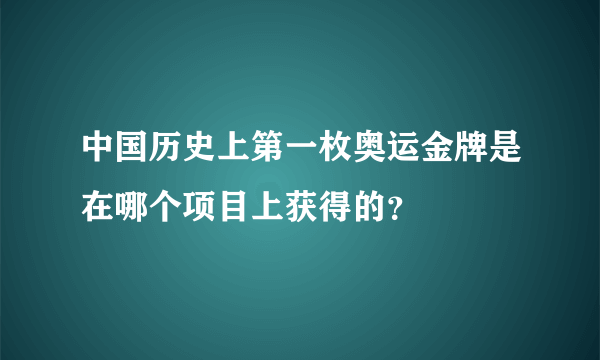 中国历史上第一枚奥运金牌是在哪个项目上获得的？