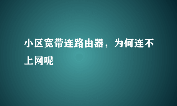 小区宽带连路由器，为何连不上网呢