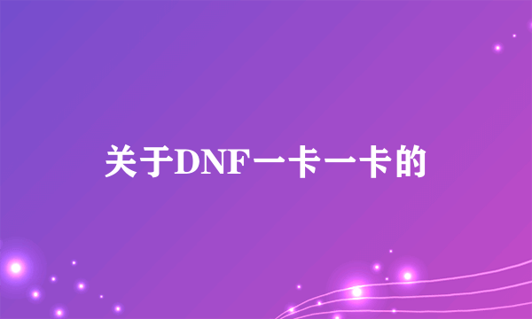 关于DNF一卡一卡的