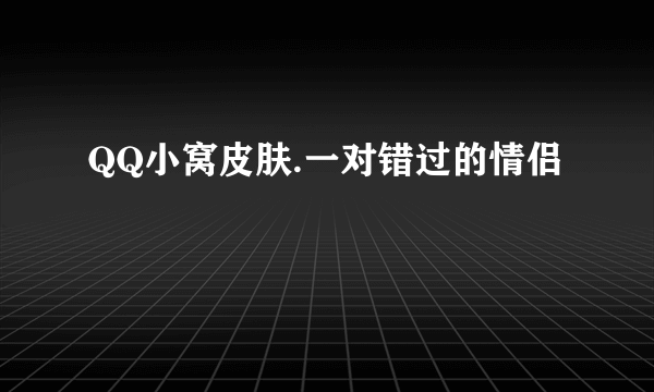 QQ小窝皮肤.一对错过的情侣