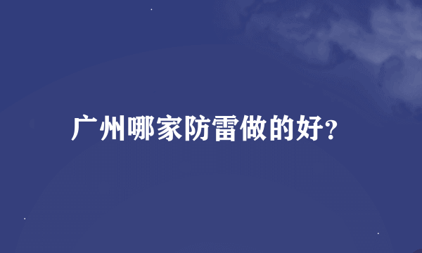 广州哪家防雷做的好？