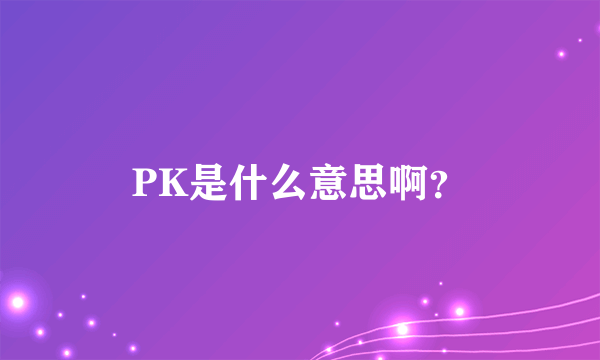 PK是什么意思啊？