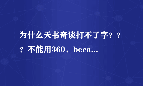 为什么天书奇谈打不了字？？？不能用360，because我家用的是qq的，什么都不下的回答我给分