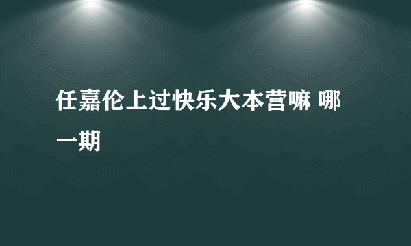 任嘉伦上过快乐大本营嘛 哪一期