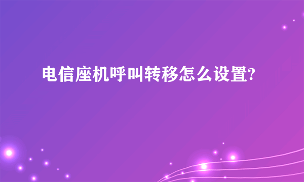 电信座机呼叫转移怎么设置?