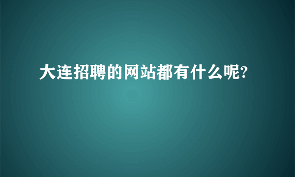 大连招聘的网站都有什么呢?