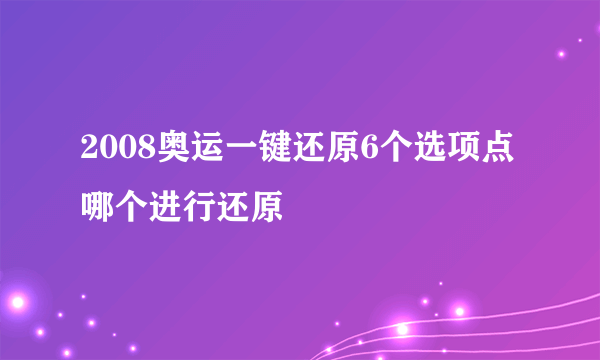 2008奥运一键还原6个选项点哪个进行还原