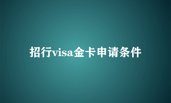 招行visa金卡申请条件