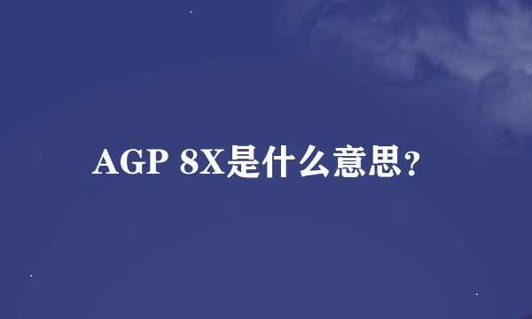 AGP 8X是什么意思？