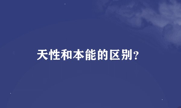 天性和本能的区别？