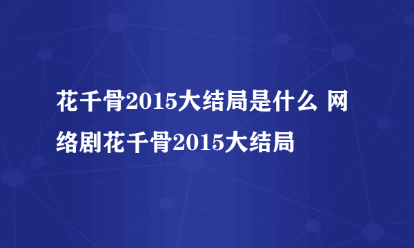 花千骨2015大结局是什么 网络剧花千骨2015大结局