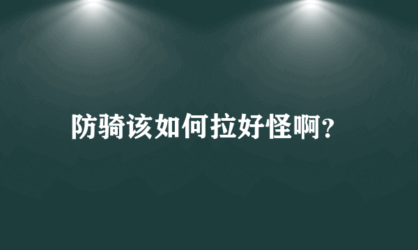 防骑该如何拉好怪啊？