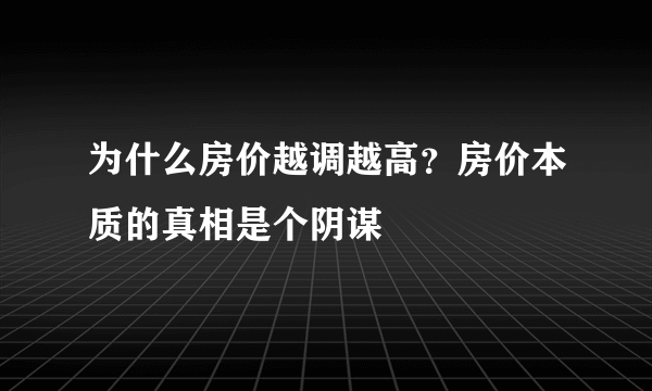 为什么房价越调越高？房价本质的真相是个阴谋