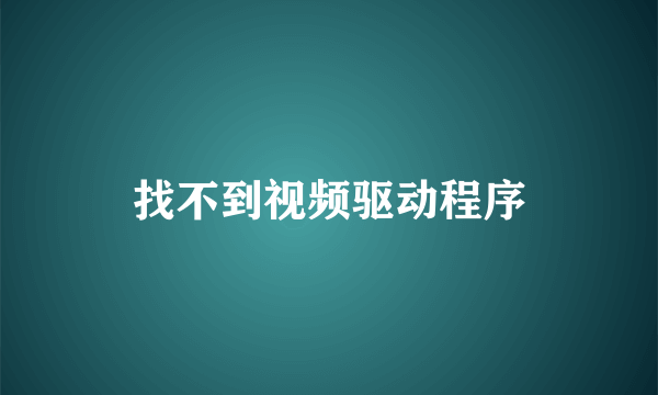 找不到视频驱动程序