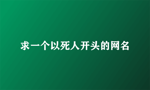 求一个以死人开头的网名