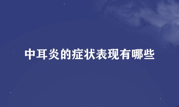 中耳炎的症状表现有哪些