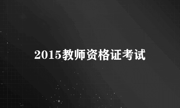 2015教师资格证考试