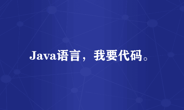 Java语言，我要代码。