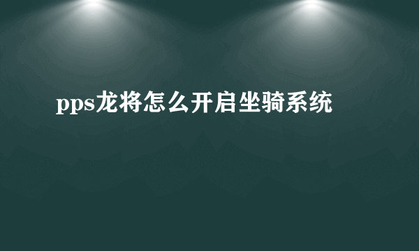 pps龙将怎么开启坐骑系统