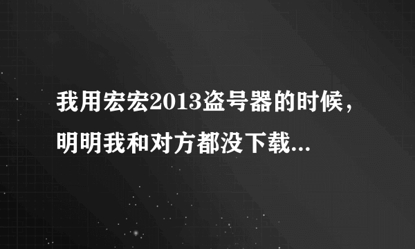 我用宏宏2013盗号器的时候，明明我和对方都没下载电脑管家，却老显示被电脑管家拦截，这是怎么回事？如图