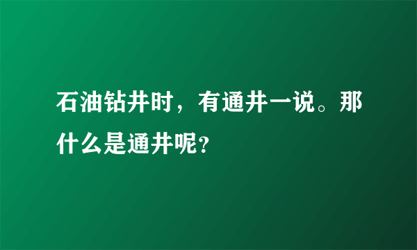 石油钻井时，有通井一说。那什么是通井呢？