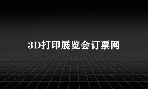 3D打印展览会订票网