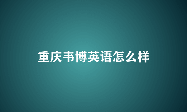 重庆韦博英语怎么样