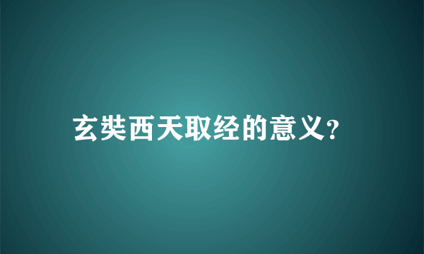 玄奘西天取经的意义？