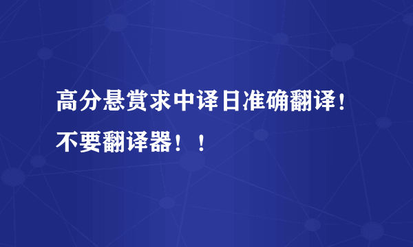 高分悬赏求中译日准确翻译！不要翻译器！！