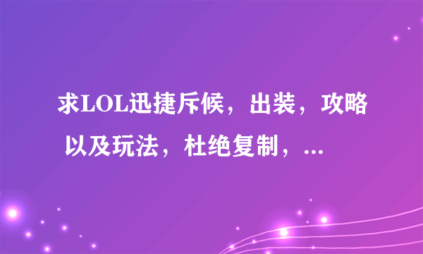 求LOL迅捷斥候，出装，攻略 以及玩法，杜绝复制，谢谢合作！！