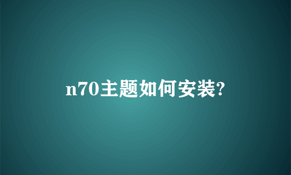 n70主题如何安装?