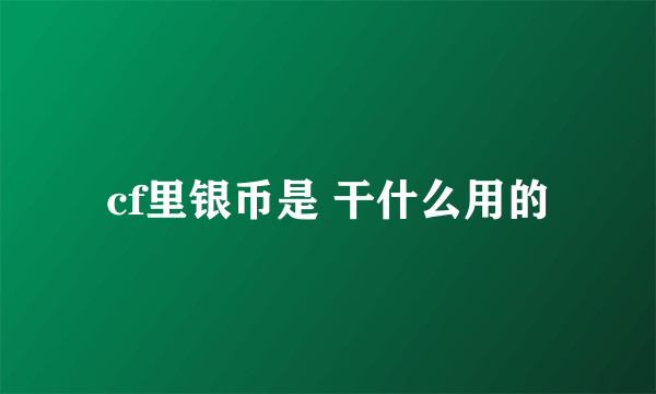 cf里银币是 干什么用的