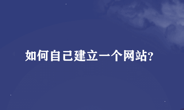 如何自己建立一个网站？