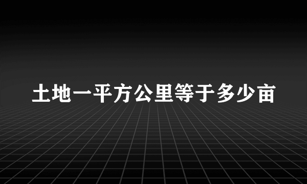 土地一平方公里等于多少亩