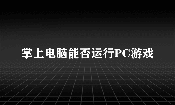 掌上电脑能否运行PC游戏