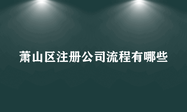 萧山区注册公司流程有哪些