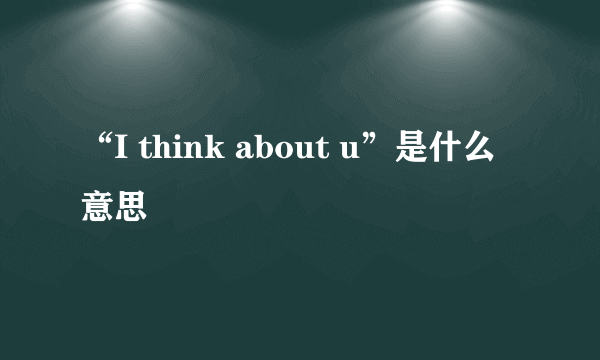 “I think about u”是什么意思