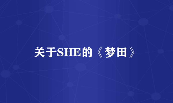 关于SHE的《梦田》