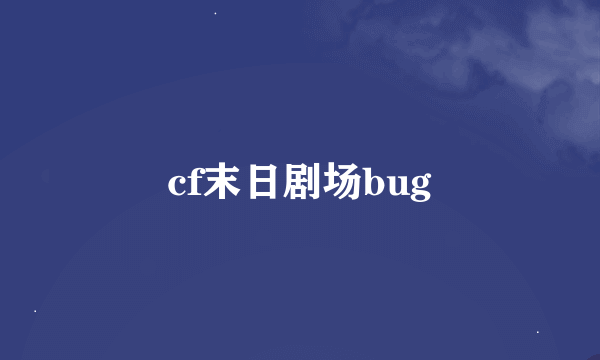 cf末日剧场bug