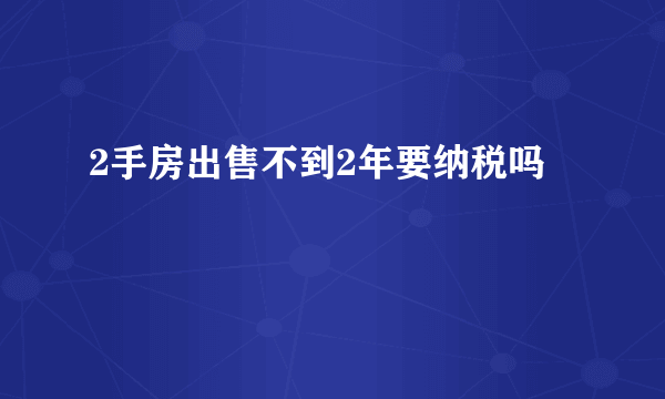 2手房出售不到2年要纳税吗