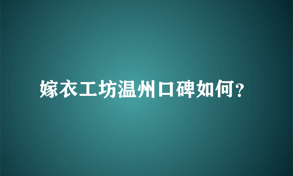 嫁衣工坊温州口碑如何？