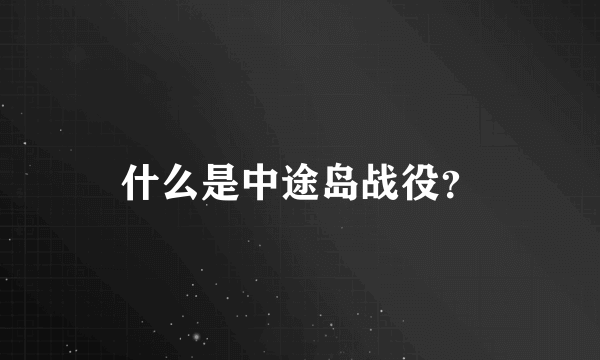 什么是中途岛战役？