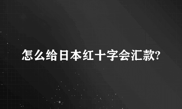 怎么给日本红十字会汇款?