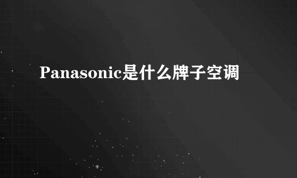 Panasonic是什么牌子空调