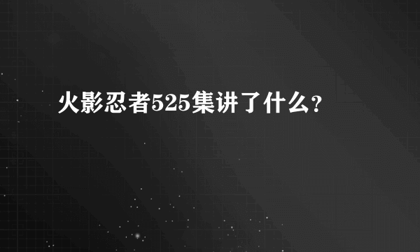 火影忍者525集讲了什么？