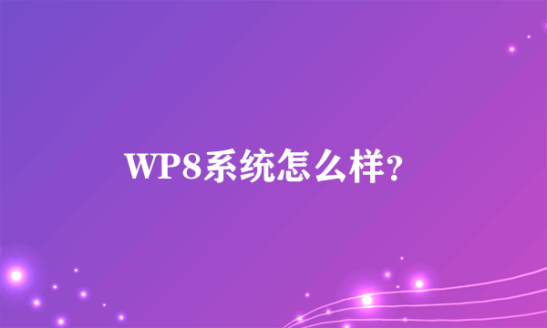 WP8系统怎么样？