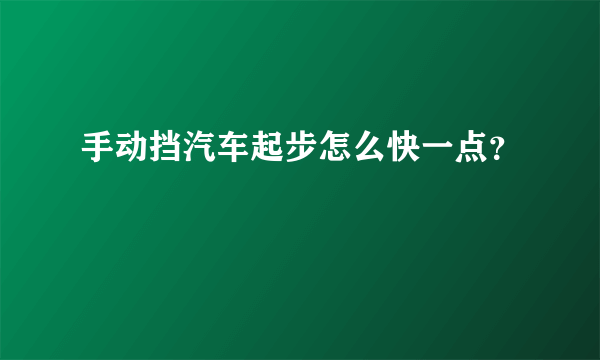 手动挡汽车起步怎么快一点？