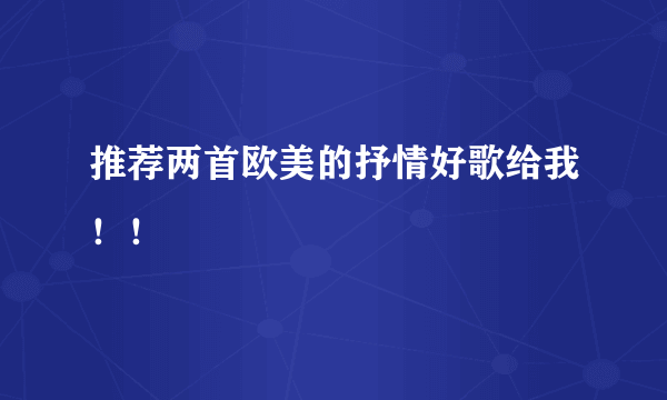 推荐两首欧美的抒情好歌给我！！