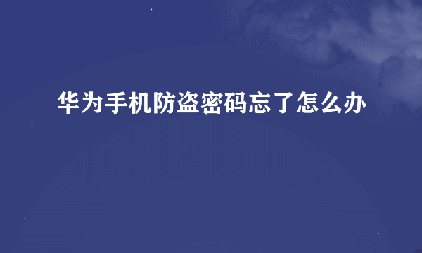 华为手机防盗密码忘了怎么办